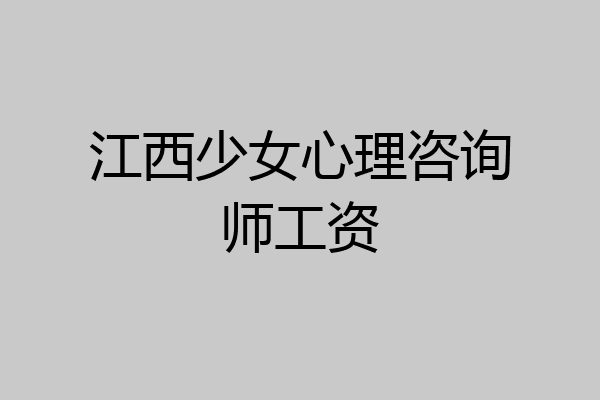 江西少女心理咨询师工资