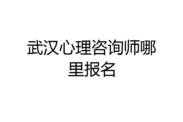 武汉心理咨询师哪里报名