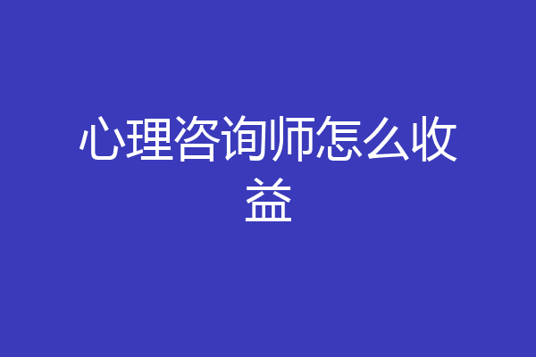心理咨询师怎么收益