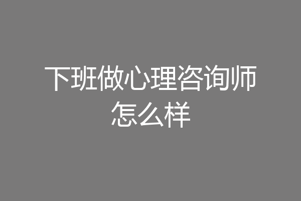 下班做心理咨询师怎么样