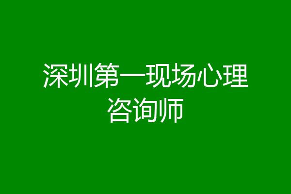 深圳第一现场心理咨询师