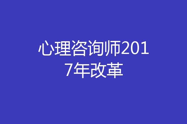 心理咨询师2017年改革