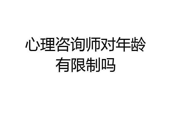 心理咨询师对年龄有限制吗