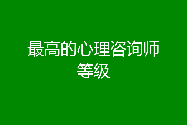 最高的心理咨询师等级