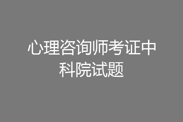 心理咨询师考证中科院试题