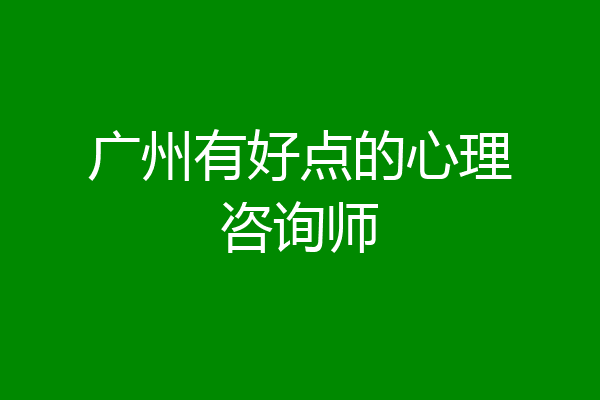 广州有好点的心理咨询师