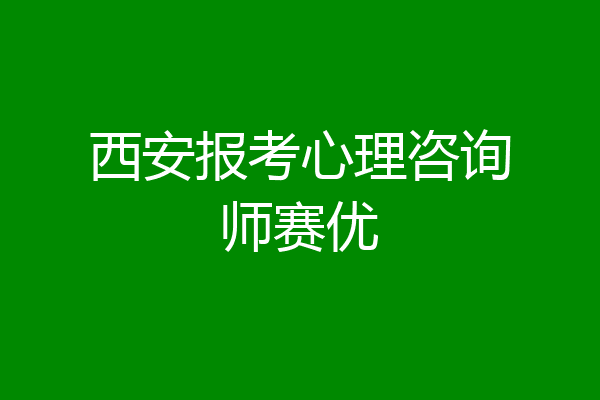 西安报考心理咨询师赛优