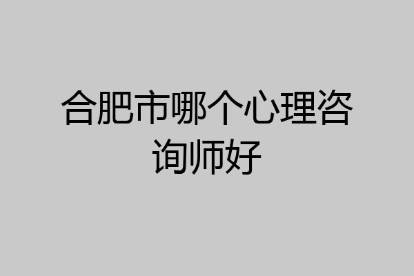 合肥市哪个心理咨询师好