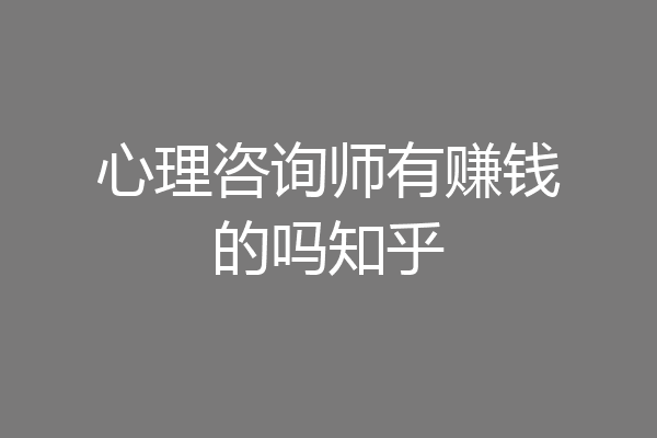 心理咨询师有赚钱的吗知乎