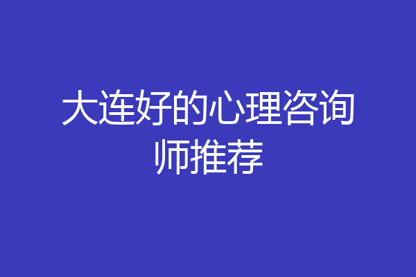 大连好的心理咨询师推荐