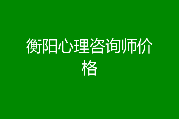 衡阳心理咨询师价格