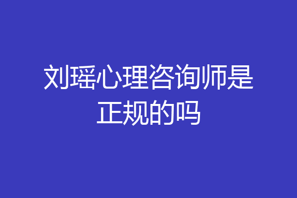 刘瑶心理咨询师是正规的吗