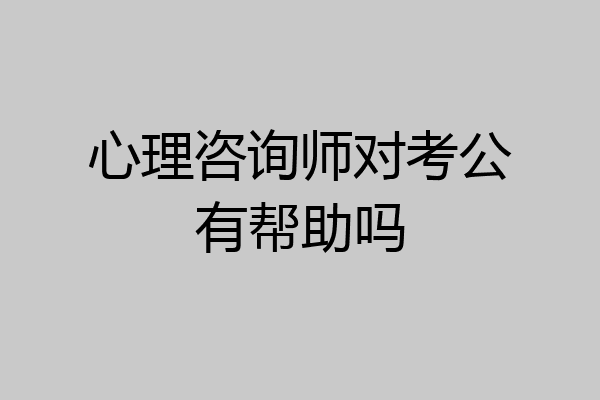 心理咨询师对考公有帮助吗