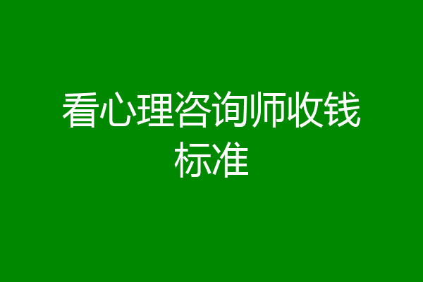 看心理咨询师收钱标准