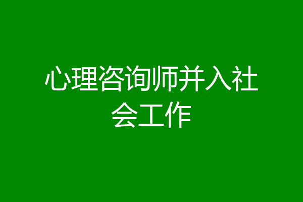 心理咨询师并入社会工作