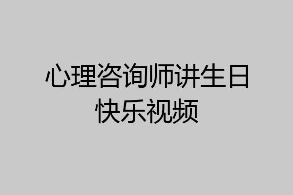 心理咨询师讲生日快乐视频
