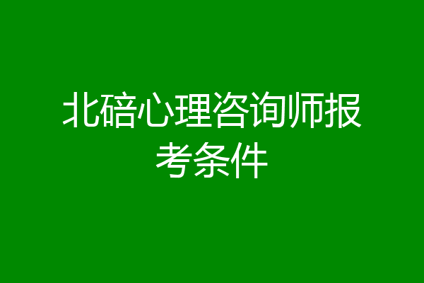 北碚心理咨询师报考条件