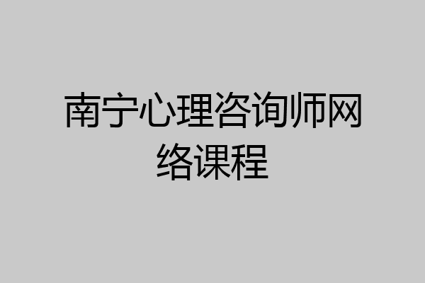 南宁心理咨询师网络课程