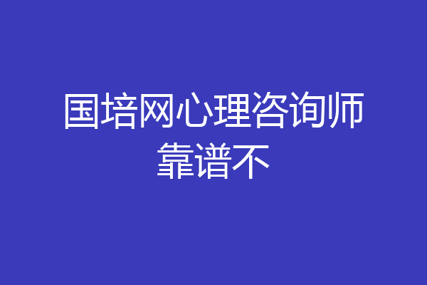 国培网心理咨询师靠谱不