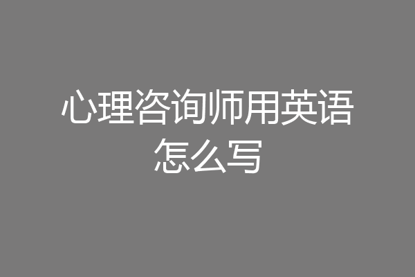 心理咨询师用英语怎么写