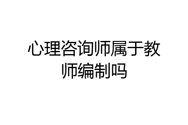 心理咨询师属于教师编制吗