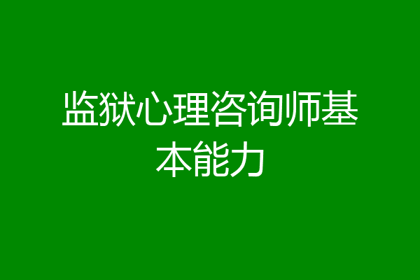 监狱心理咨询师基本能力