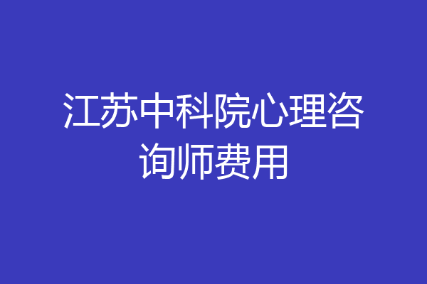 江苏中科院心理咨询师费用