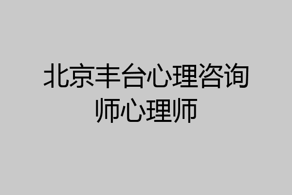 北京丰台心理咨询师心理师