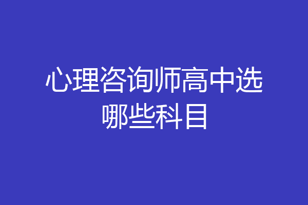 心理咨询师高中选哪些科目