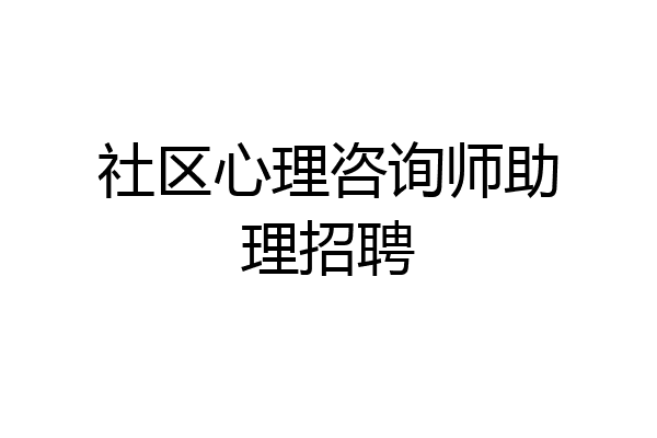 社区心理咨询师助理招聘