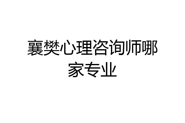 襄樊心理咨询师哪家专业