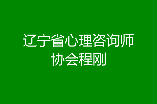 辽宁省心理咨询师协会程刚
