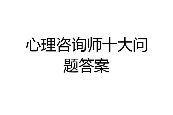 心理咨询师十大问题答案
