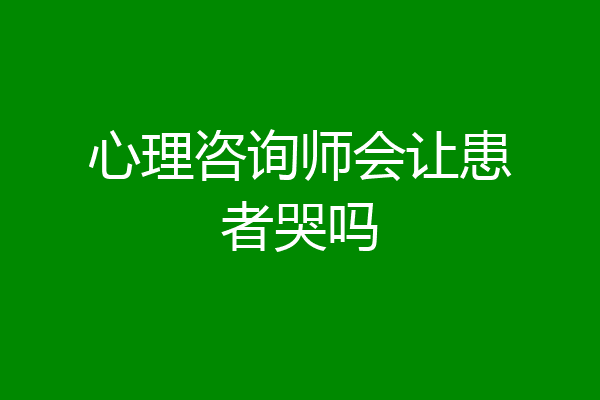 心理咨询师会让患者哭吗