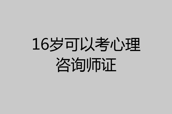 16岁可以考心理咨询师证