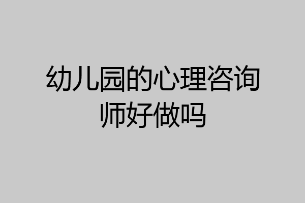 幼儿园的心理咨询师好做吗