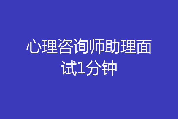 心理咨询师助理面试1分钟