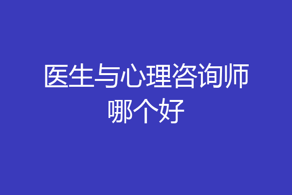 医生与心理咨询师哪个好