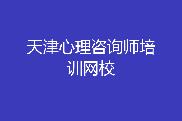 天津心理咨询师培训网校