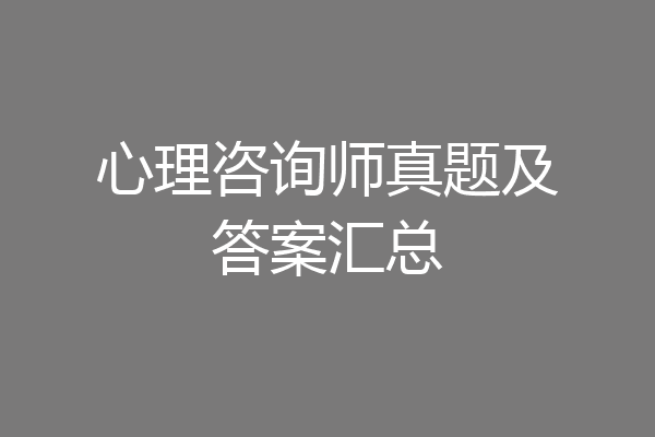 心理咨询师真题及答案汇总