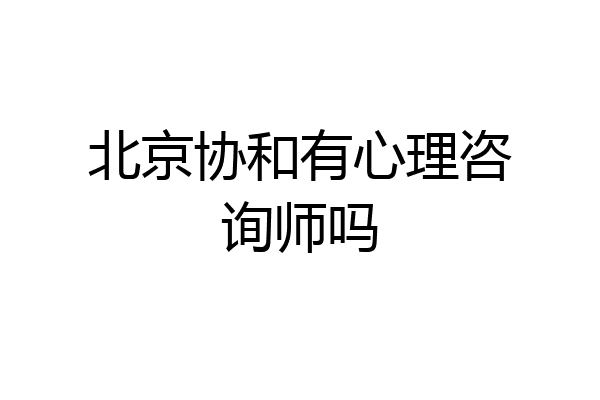 北京协和有心理咨询师吗