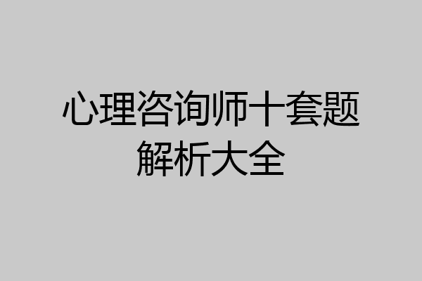 心理咨询师十套题解析大全