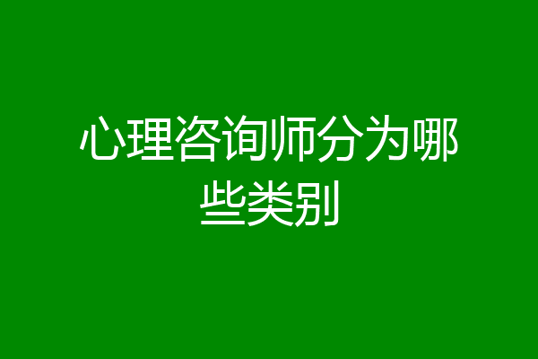 心理咨询师分为哪些类别
