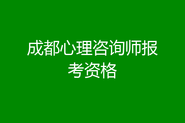 成都心理咨询师报考资格