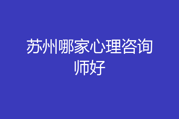 苏州哪家心理咨询师好