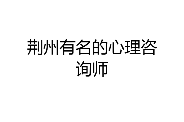 荆州有名的心理咨询师