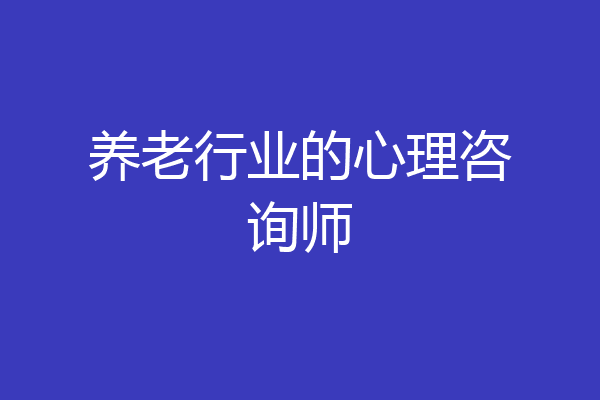 养老行业的心理咨询师