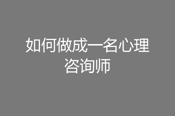 如何做成一名心理咨询师