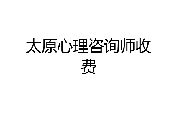 太原心理咨询师收费