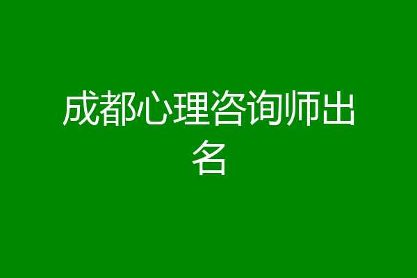 成都心理咨询师出名